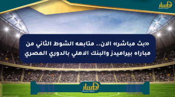 «بث مباشر» الآن.. متابعة الشوط الثاني من مباراة بيراميدز والبنك الأهلي بالدوري المصري